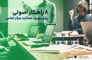 ۸ راهکار اصولی برای بهبود عملکرد مرکز تماس