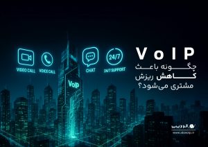 VoIP چگونه باعث کاهش ریزش مشتری می‌شود؟